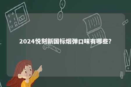 2024悦刻新国标烟弹口味有哪些
？ 